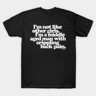 I'm Not Like Other Girls I'm A Middle Aged Man With Crippling Back Pain T-Shirt